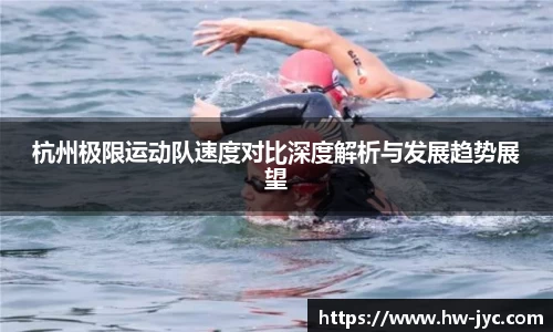 杭州极限运动队速度对比深度解析与发展趋势展望