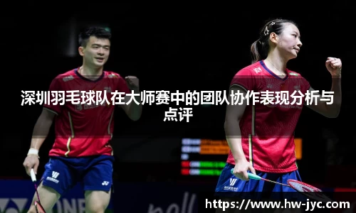 深圳羽毛球队在大师赛中的团队协作表现分析与点评