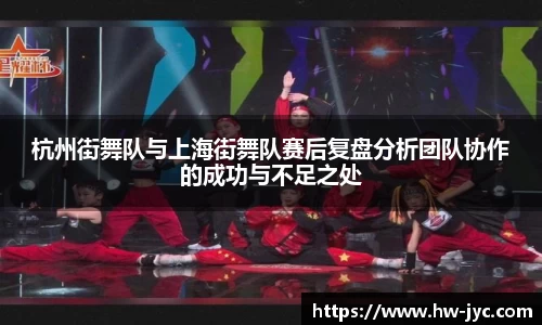 杭州街舞队与上海街舞队赛后复盘分析团队协作的成功与不足之处