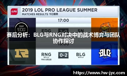 赛后分析：BLG与RNG对决中的战术博弈与团队协作探讨
