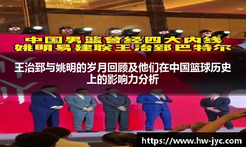 王治郅与姚明的岁月回顾及他们在中国篮球历史上的影响力分析