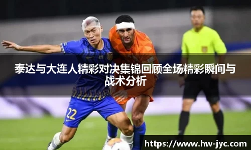 泰达与大连人精彩对决集锦回顾全场精彩瞬间与战术分析