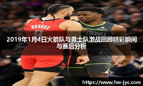 2019年1月4日火箭队与勇士队激战回顾精彩瞬间与赛后分析